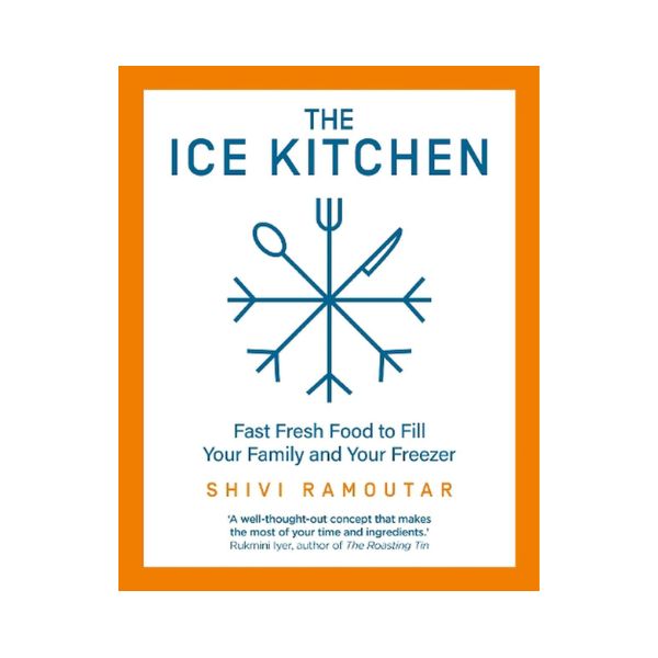 The Ice Kitchen: Fast Fresh Food to Rill your Family and Your Freezer - Shivi Ramoutar