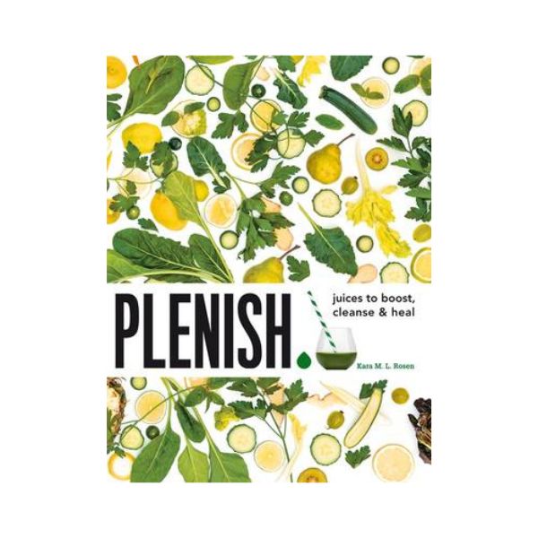 Plenish: Juices to boost, cleanse & heal - Kara M.L. Rosen