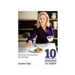 10 Minutes to Table: Real food in 10 minutes. No cheating - Xanthe Clay