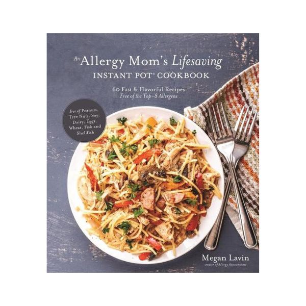 An Allergy Mom's Lifesaving Instant Pot Cookbook: 60 Fast & Flavorful Recipes Free of the Top-8 Allergens - Megan Lavin