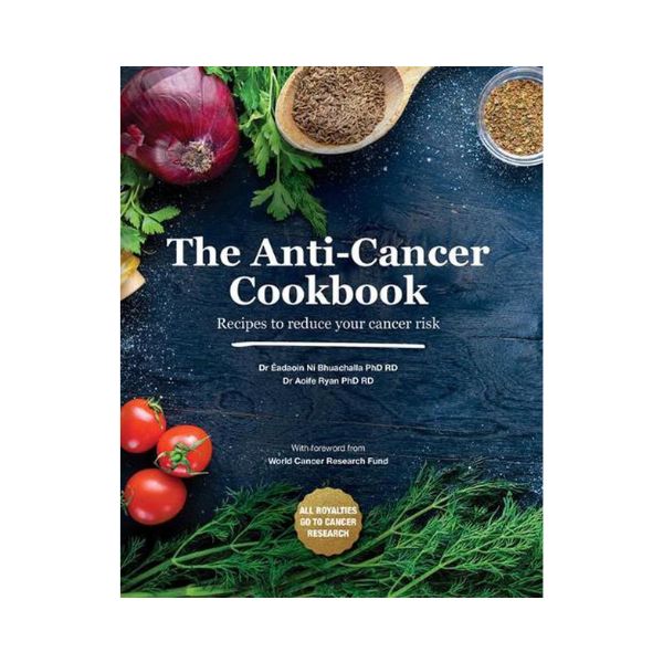 The Anti-Cancer Cookbook: Recipes to reduce your cancer risk -  Eadaoin Ni Bhuachalla & Aoife Ryan