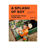 A Splash of Soy: Everyday Food from Asia - Lara Lee