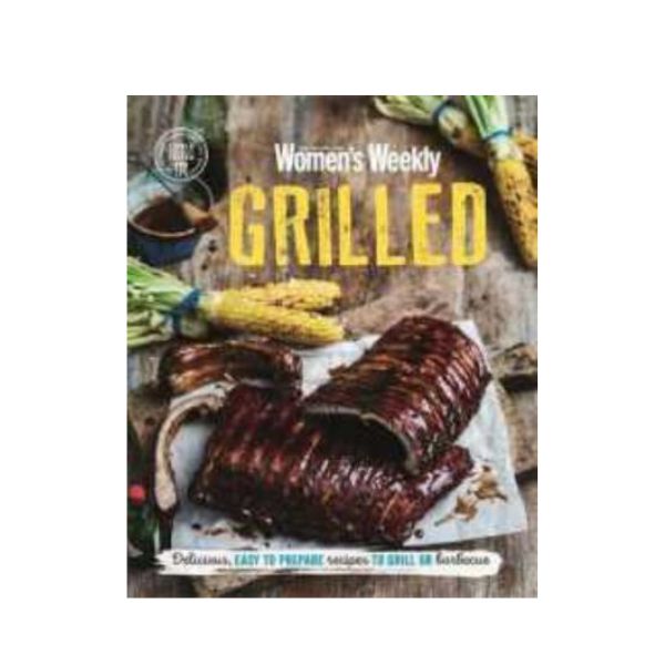 Grilled: Delicious, Easy to Prepare recipes to Grill or Barbecue - The Australian Women's Weekly