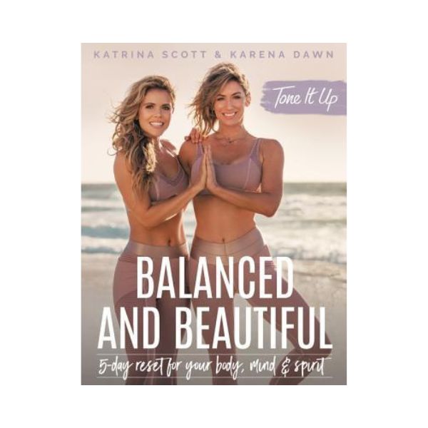 Balanced and Beautiful: 5-day reset your body, mind & spirit - Katrina Scott & Karena Dawn