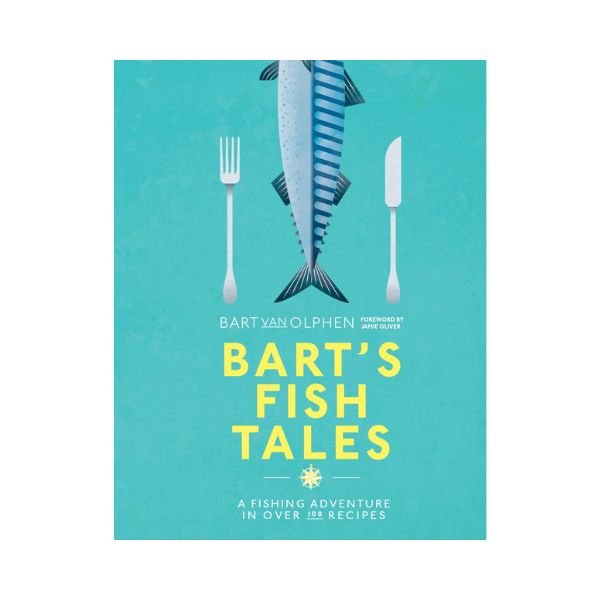 Bart's Fish Tales: A Fishing Adventure in over 100 Recipes - Bart Van Olphen