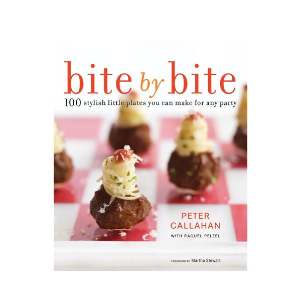 Bite by Bite: 100 stylish little plates you can make for any party - Peter Callahan