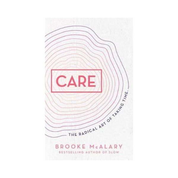 CARE: The Radical art of Taking Time - Brooke McAlary