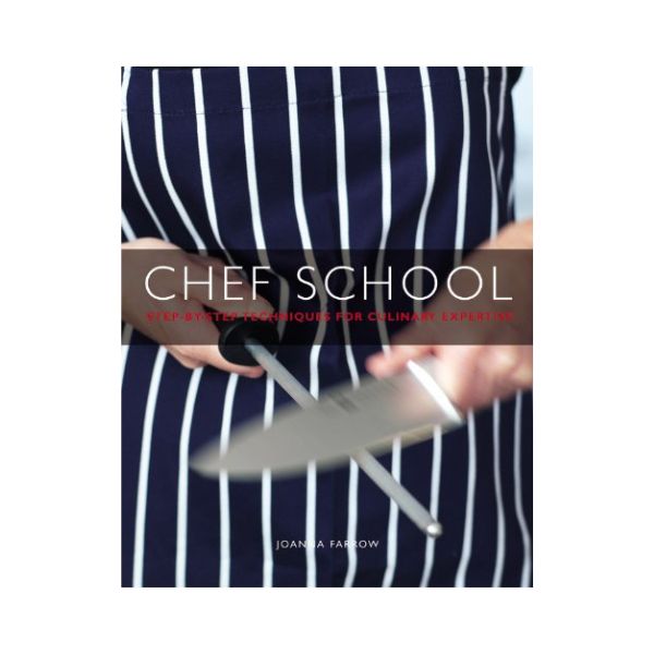 Chef School: Step-By-Step Techniques for Culinary Expertise - Joanna Farrow