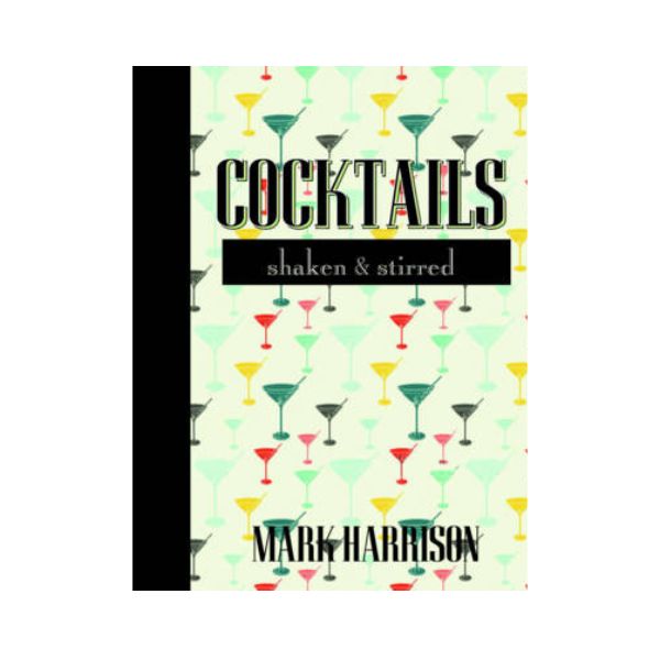 Cocktails: Shaken & Stirred - Mark Harrison
