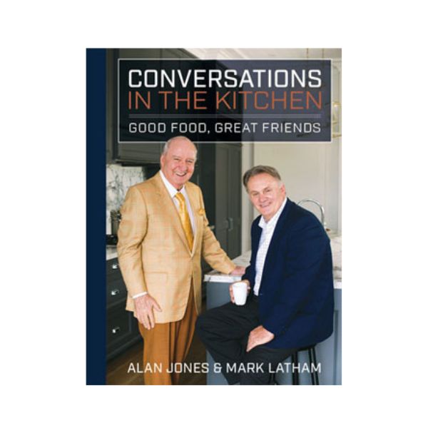 Conversations in the Kitchen: Good Food, Great Friends - Alan Jones & Mark Latham