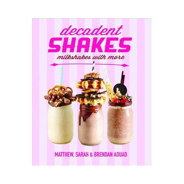 Decadent Shakes: Milkshakes with more - Matthew, Sarah & Brendan Aouad
