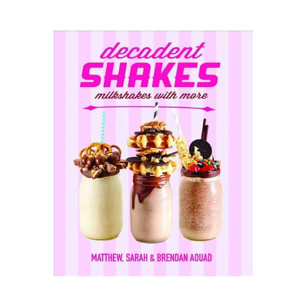 Decadent Shakes: Milkshakes with more - Matthew, Sarah & Brendan Aouad
