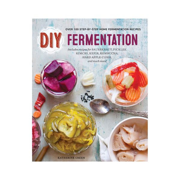 DIY Fermentation: Over 100 Step-By-=Step Home Fermentation Recipes - Katherine Green