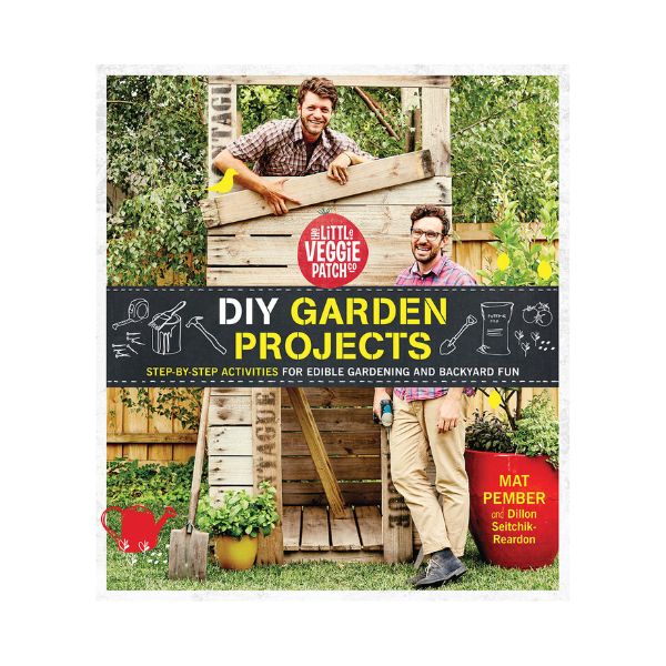 The Little Veggie Patch Co DIY Garden Projects - Mat Pember & Dillion Seitchik-Reardon