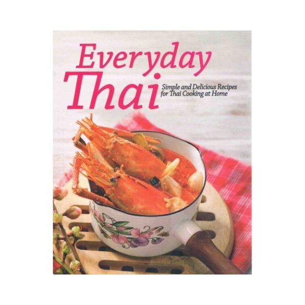 Everyday Thai: Simple and Delicious Recipes for Thai Cooking at Home - Thavithong Hongwiwat