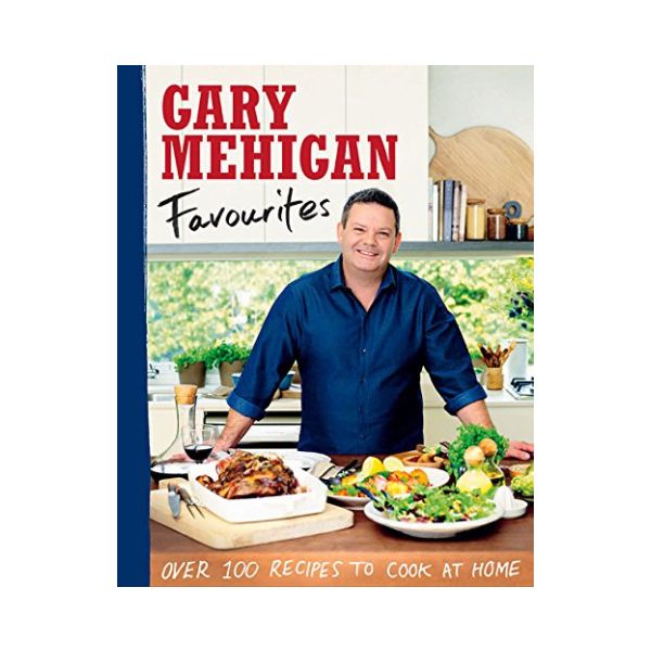 Favourites: Over 100 Recipes To Cook at Home - Gary Mehigan