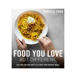 Food You Love But Different: Easy and exciting ways to elevate your favourite meals - Danielle Oron