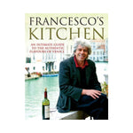 Francesco's Kitchen: An Intimate Guide to the Authentic Flavours of Venice - Francesco da Mosto