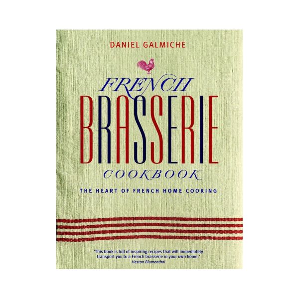 French Brasserie Cookbook: The Heart of French Home Cooking - Daniel Galmiche
