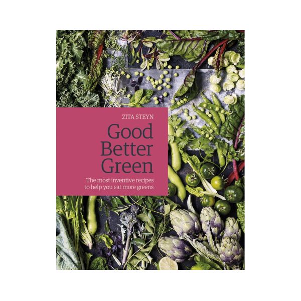 Good Better Green: The most inventive recipes to help you eat more greens - Zita Steyn