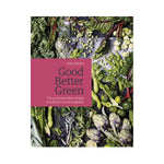 Good Better Green: The most inventive recipes to help you eat more greens - Zita Steyn