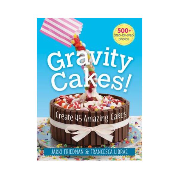 Gravity Cakes!: Create 45 Amazing Cakes - Jakki Friedman & Francesca Librae
