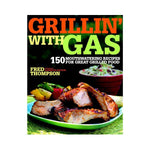 Grillin' with Gas: 150 mouthwatering recipes for great grilled food - Fred Thompson