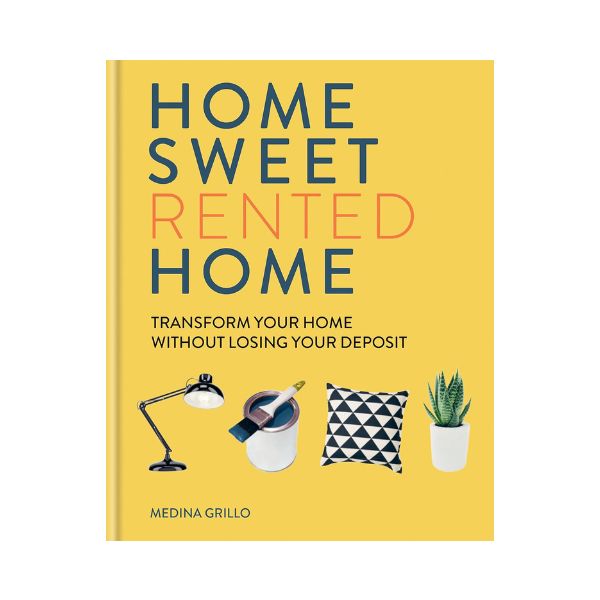 Home Sweet Rented Home: Transform Your Home Without Losing Your Deposit - Medina Grillo