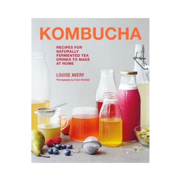 Kombucha: Recipes for Naturally Fermented Tea Drinks to Make at Home - Louise Avery