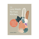 The Less Waste No Fuss Kitchen: Simple steps to shop, cook and eat sustainably - Lindsay Miles