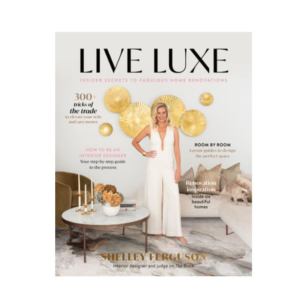 Live Luxe: Insider Secrets to Fabulous Renovations - Shelley Ferguson
