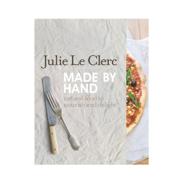 Made by Hand: Natural food to nourish and delight - Julie Le Clerc