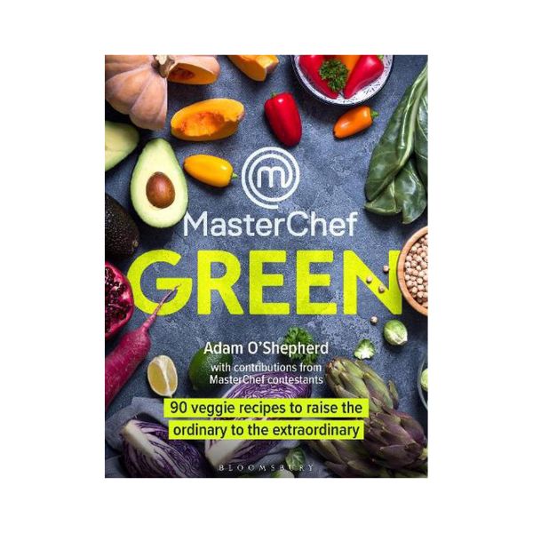 Masterchef Green: 90 veggie recipes to raise the ordinary to the extraordinary - Adam O'Shepherd