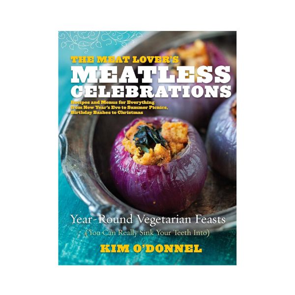 The Meatlover's Meatless Celebrations - Kim O'Donnel