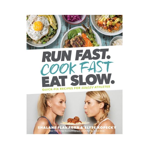 Run Fast.  Cook Fast.  Eat Slow. - Shalane Flanagan & Elyse Kopecky