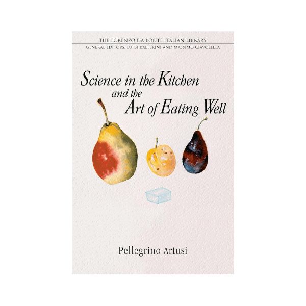 Science in the Kitchen and the Art of Eating Well - Pellegrino Artusi