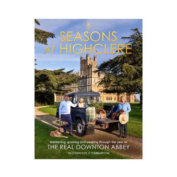 Seasons at Highclere: Gardening, growing and cooking through the year at The Real Downton Abbey - The Countess of Carnarvon