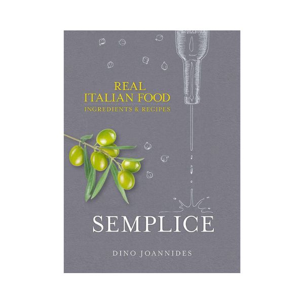 Semplice: Real Italian Food: Ingredients & Recipes - Dino Joannides