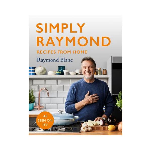 Simply Raymond Blanc: Recipes from Home - Raymond Blanc