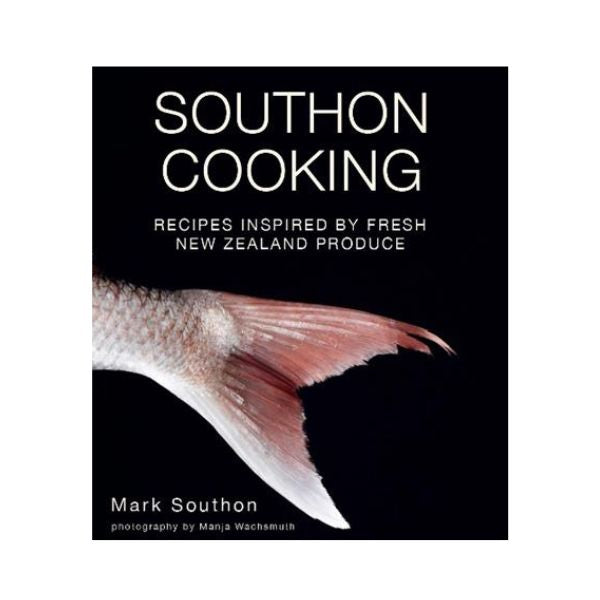 Southon Cooking: Recipes inspired by fresh New Zealand Produce - Mark Southon
