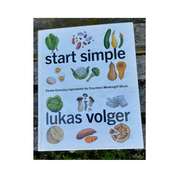 Start Simple: Eleven Everyday Ingredients for Countless Weeknight Meals - Lukas Volger