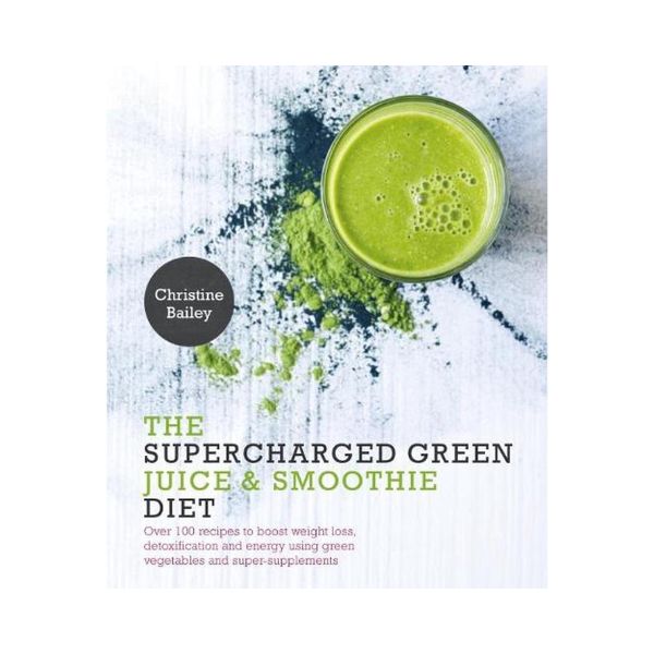The Supercharged Green Juice & Smoothie Diet - Christine Bailey