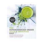 The Supercharged Green Juice & Smoothie Diet - Christine Bailey
