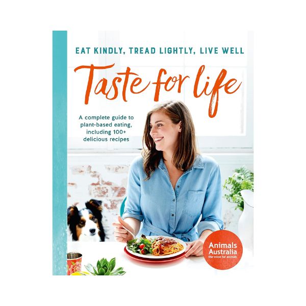 Taste for Life: Eat Kindly, Tread Lightly, Live Well - Animals Australia