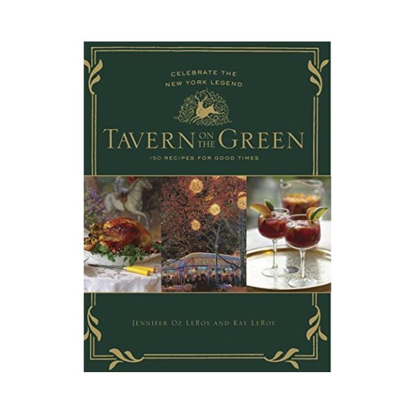Tavern on the Green: 125 recipes for the good times - Jennifer Oz Leroy and Kay Leroy