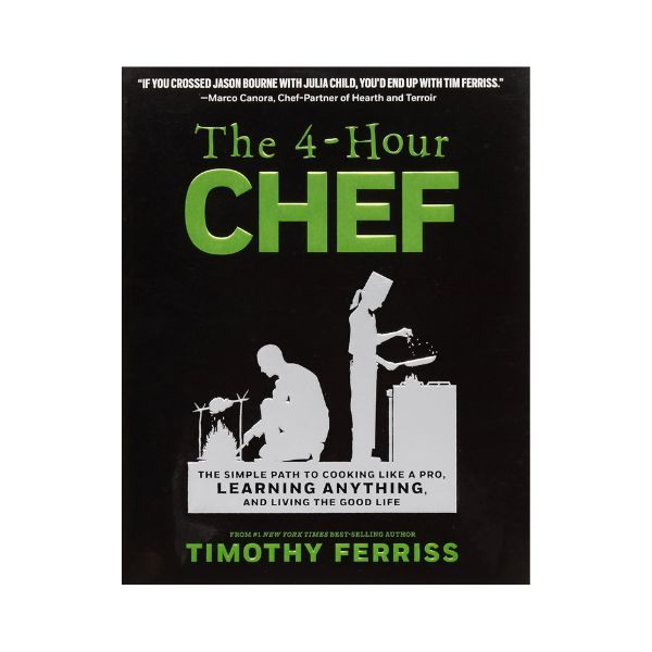 The 4 - Hour Chef: The simple patch to cooking like a pro, Learning Anything and Living the Good Life - Timothy Ferriss