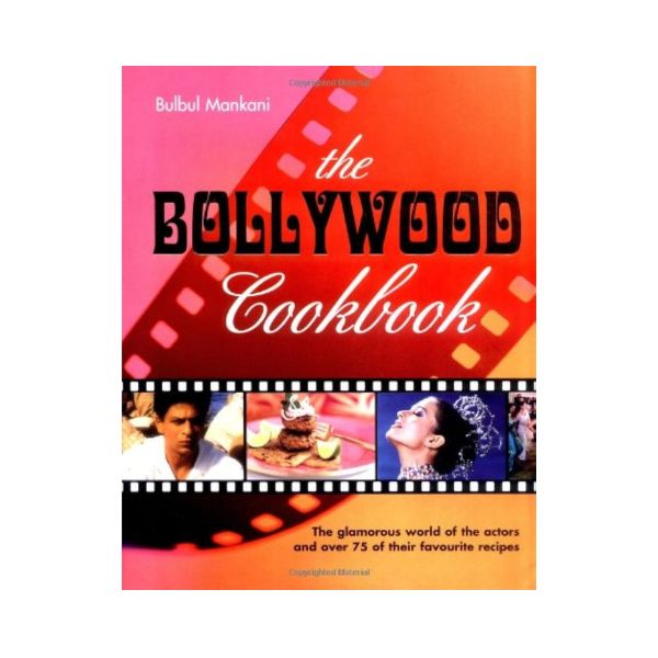The Bollywood Cookbook: The glamourous world of the actors and over 75 of their favourite recipes - Bulhul Mankani