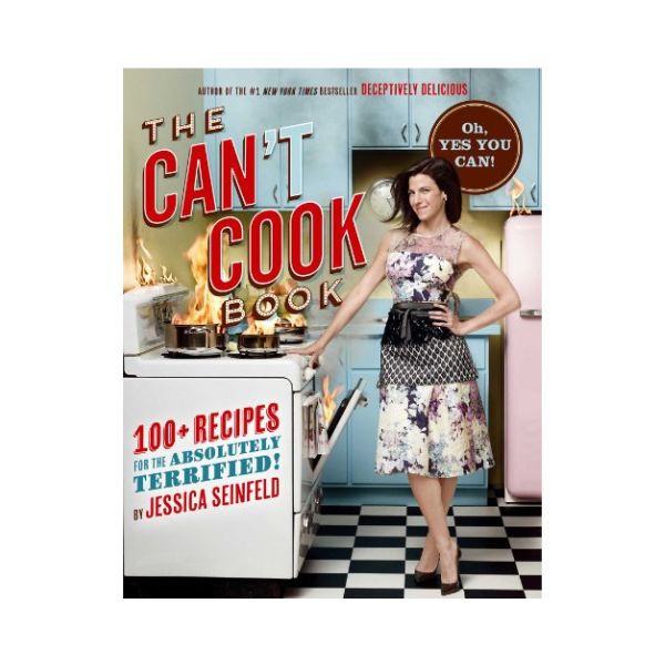 The Can't Cook Book: 100+ recipes for the Absolutely Terrified! - Jessica Seinfeld