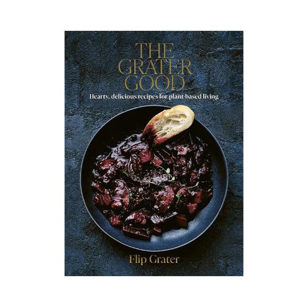 The Grater Good: Hearty, delicious recipes for plant-based living - Flip Grater