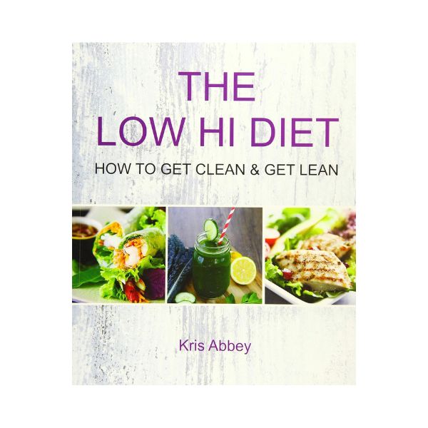 The Low Hi Diet: How to Get Clean & Get Lean - Kris Abbey